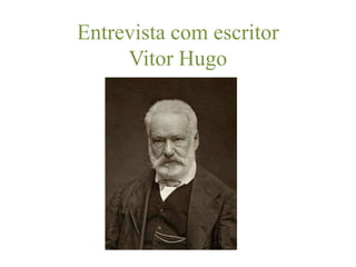 Entrevista com escritor
     Vitor Hugo
 
