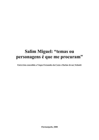 Salim Miguel: “temas ou
personagens é que me procuram”
Entrevista concedida a Viegas Fernandes da Costa e Darlan Jevaer Schmitt
Florianópolis, 2008
 