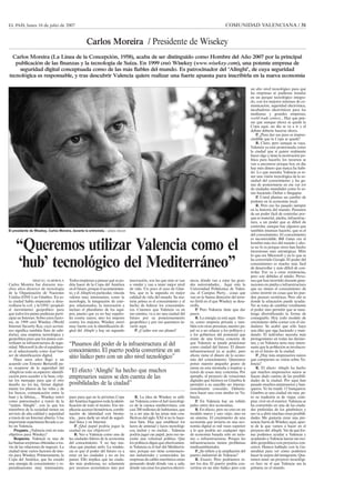 EL PAÍS, lunes 16 de julio de 2007                                                                                                                  COMUNIDAD VALENCIANA / 31


                                                     Carlos Moreira / Presidente de Wisekey
  Carlos Moreira (La Línea de la Concepción, 1958), acaba de ser distinguido como Hombre del Año 2007 por la principal
   publicación de las finanzas y la tecnología de Suiza. En 1999 creó Wisekey (www.wisekey.com), una potente empresa de
     seguridad digital conceptuada como de las más fiables del mundo. Es patrocinador del ‘Alinghi’, de cuya seguridad
tecnológica es responsable, y tras descubrir Valencia quiere realizar una fuerte apuesta para inscribirla en la nueva economía

                                                                                                                                                                     un alto nivel tecnológico para que
                                                                                                                                                                     las empresas se pudieran instalar
                                                                                                                                                                     en un parque tecnológico integra-
                                                                                                                                                                     do, con los mejores sistemas de co-
                                                                                                                                                                     municación, seguridad electrónica,
                                                                                                                                                                     incubadores electrónicos para las
                                                                                                                                                                     medianas y grandes empresas,
                                                                                                                                                                     world trade centers... Hay que pen-
                                                                                                                                                                     sar que aunque ahora se quede la
                                                                                                                                                                     Copa aquí, un día se va a ir y el
                                                                                                                                                                     debate debería hacerse ahora.
                                                                                                                                                                          P. ¿Para dar ese paso es impres-
                                                                                                                                                                     cindible que la Copa se quede?
                                                                                                                                                                          R. Claro, pero aunque se vaya,
                                                                                                                                                                     Valencia ya está posicionada como
                                                                                                                                                                     la ciudad que si quiere realmente
                                                                                                                                                                     hacer algo y tiene la motivación po-
                                                                                                                                                                     lítica para hacerlo, los recursos se
                                                                                                                                                                     van a encontrar porque hoy en día
                                                                                                                                                                     hay más dinero que nunca ha habi-
                                                                                                                                                                     do. Lo que necesita Valencia es te-
                                                                                                                                                                     ner una visión tecnológica de la so-
                                                                                                                                                                     ciedad del conocimiento y las ga-
                                                                                                                                                                     nas de posicionarse en ese top ten
                                                                                                                                                                     de ciudades mundiales como lo es-
                                                                                                                                                                     tán haciendo Dubai o Singapur.
                                                                                                                                                                          P. Usted plantea un cambio de
                                                                                                                                                                     poderes en la economía local.
                                                                                                                                                                          R. Pero eso ha pasado siempre
                                                                                                                                                                     en la historia del mundo. Pasamos
                                                                                                                                                                     de un poder fácil de controlar por-
                                                                                                                                                                     que es material, piedra, infraestruc-
                                                                                                                                                                     tura, a un poder que es difícil de
                                                                                                                                                                     controlar, aunque hay algunos que
El presidente de Wisekey, Carlos Moreira, durante la entrevista. / JESÚS CÍSCAR                                                                                      también intentan hacerlo, que es el
                                                                                                                                                                     del conocimiento. El conocimiento
                                                                                                                                                                     es incontrolable. Bill Gates era el

    “Queremos utilizar Valencia como el                                                                                                                              hombre más rico del mundo y aho-
                                                                                                                                                                     ra no lo es porque otros han hecho
                                                                                                                                                                     inversiones más estratégicas. Mire
                                                                                                                                                                     lo que era Microsoft y en lo que se

    ‘hub’ tecnológico del Mediterráneo”                                                                                                                              ha convertido Google. El poder del
                                                                                                                                                                     conocimiento es mucho más fácil
                                                                                                                                                                     de desarrollar y más difícil de con-
                                                                                                                                                                     trolar. Eso va a crear resistencias,
                                                                                                                                                                     pero son debidas al miedo. Perso-
                MIQUEL ALBEROLA          Todos empiezan a pensar qué se po-        innovación, son las que más se van       nicos, dónde van a estar las gran-       nas que han invertido durante gene-
Carlos Moreira fue durante mu-           dría hacer de la Copa del América         a vender y van a tener mejor nivel       des universidades... Aquí está la        raciones en piedra e infraestructura
chos años director de tecnología         en el futuro, porque el acontecimien-     de vida. Un poco el caso de Gine-        Universidad Politécnica de Valen-        que no tienen el conocimiento de
de la Organización de Naciones           to, y el Alinghi en particular, vincula   bra, que es la segunda en mejor          cia, el Campus Party... cosas que        cómo invertir en cosas que les pue-
Unidas (ONU) en Ginebra. En es-          valores muy interesantes, como la         calidad de vida del mundo. Su ma-        van en la buena dirección del terre-     den parecer esotéricas. Pero ahí es
ta ciudad había empezado a desa-         tecnología, la integración de cuer-       teria prima es el conocimiento y el      no fértil en el que Wisekey se desa-     donde la educación puede ayudar.
rrollarse la web, y la ONU propició      pos relacionados, la innovación e         hecho de federar los conocimien-         rrolla.                                  No se trata de cambiar totalmente
el movimiento geopolítico para           incluso el pluralismo de los equi-        tos. Creemos que Valencia va en              P. Pero Valencia tiene que dar       el poder sino permitir que se man-
que todos los países pudieran parti-     pos, puesto que ya no hay españo-         ese camino, va a ser una ciudad del      pasos.                                   tenga diversificando la forma de
cipar en Internet. Sobre estos facto-    les contra suizos, sino los mejores       futuro por su posicionamiento                R. La energía ya está aquí. Aho-     conseguirlo. Hoy todo modelo de
res, en 1999 creó Wisekey (World         contra los mejores. Wisekey entró         geopolítico y por eso queremos in-       ra, como empresa privada y tam-          crecimiento debe contar con el ciu-
Internet Security Key, cuyo acróni-      muy fuerte con la identificación di-      vertir aquí.                             bién con otras personas, nuestro pa-     dadano. Se acabó que sólo haya
mo significa también llave de sabi-      gital del Alinghi y hay un segundo            P. ¿Cuáles son sus planes?           pel va a ser educar a los políticos y    una élite que siga haciendo y man-
duría), una empresa tecnológica y                                                                                           a los gobiernos del potencial que        dando. El individuo necesita más
geopolítica para que los países con-                                                                                        existe de una forma concreta de          protagonismo en todas las decisio-
trolasen su infraestructura de segu-
ridad. Microsoft le dio el espaldara-
                                         “Pasamos del poder de la infraestructura al del                                    que Valencia se puede posicionar
                                                                                                                            como ciudad del futuro. El dinero
                                                                                                                                                                     nes, y en Valencia sería muy intere-
                                                                                                                                                                     sante que la población se involucra-
zo al seleccionarla como lead ban-       conocimiento. El puerto podría convertirse en un                                   infraestructural ya se acabó, pero       ra en el futuro de la ciudad.
ner de identificación digital.           sitio lúdico pero con un alto nivel tecnológico”                                   ahora viene el dinero de la econo-            P. ¿Hay más empresarios suizos
    Hace unos años llegó a un                                                                                               mía del conocimiento. Queremos           que comparten su visión sobre Va-
acuerdo con Ernesto Bertarelli pa-                                                                                          poner nuestro pequeño grano de           lencia?
ra ocuparse de la seguridad del                                                                                             arena en esta montaña e inspirar a            R. El efecto Alinghi ha hecho
Alinghi en todo su espectro: identifi-   “El efecto ‘Alinghi’ ha hecho que muchos                                           través de cosas muy concretas. Por       que muchos empresarios suizos se
cación para acceder a la base, crip-
tar los mensajes para que el otro
                                         empresarios suizos se den cuenta de las                                            ejemplo, el proyecto de votaciones
                                                                                                                            digitales que hicimos en Ginebra le
                                                                                                                                                                     hayan dado cuenta de las posibili-
                                                                                                                                                                     dades de la ciudad. Por aquí han
desafío no los lea, firmar digital-      posibilidades de la ciudad”                                                        permitió a su canciller ser interna-     pasado muchos empresarios y ban-
mente los planos de las velas y de                                                                                          cionalmente conocido. Debería-           queros. Yo he traído 15 banqueros.
los barcos, comunicación entre la                                                                                           mos hacer una cosa similar en Va-        Ginebra es una ciudad sin mar, pe-
base y la fábrica,… Wisekey entró        paso para que en la próxima Copa              R. La idea de Wisekey es utili-      lencia.                                  ro su tradición es de viajar, com-
como patrocinador a través de la         del América hagamos toda la identi-       zar Valencia como el hub tecnológi-          P. En Valencia hay un reñido         prar, vivir en el exterior. Valencia se
“tarjeta Alinghi”, con la que los        ficación de todo el recinto. Eso im-      co de la cuenca mediterránea, con        pulso entre dos economías.               ha convertido en una de las ciuda-
miembros de la sociedad tienen un        plicaría accesos biométricos, combi-      casi 200 millones de habitantes, que         R. En efecto, pero no creo en un     des preferidas de los ginebrinos y
servicio de alta calidad y seguridad     nación de identidad con biome-            va a ser una de las áreas más con-       modelo nuevo y uno viejo, sino en        eso va a abrir muchas otras posibili-
a través de un Internet abierto. Una     tría... para darle un nivel de seguri-    flictivas del siglo XXI si no lo hace-   un sistema. El crecimiento de una        dades. Me gustaría crear una pre-
importante experiencia llevada a ca-     dad física y en Internet.                 mos bien. Hay que establecer los         economía que invierta en una eco-        sencia fuerte de Wisekey aquí, apar-
bo en Valencia.                              P. ¿Qué papel podría jugar la         lazos de amistad y lazos tecnológi-      nomía digital es mil veces superior      te de la que vamos a hacer en el
    Pregunta. ¿Valencia está en más      ciudad en sus objetivos?                  cos, incluir y no excluir... Valencia    a lo que podría ser cualquier tipo       proyecto del Alinghi. Ver de qué for-
objetivos para Wisekey?                      R. Veo a Valencia como una de         podría jugar ese papel, pero eso ne-     de economía basada sólo en turis-        ma podemos ayudar a Valencia y
    Respuesta. Valencia es una de        las ciudades líderes de la economía       cesita una voluntad política. Que        mo o infraestructuras. Porque las        ayudando a Valencia lanzar ese mo-
las buenas sorpresas obtenidas a tra-    del conocimiento. Y no hay mu-            los políticos digan que efectivamen-     infraestructuras tienen problemas        delo geopolítico con proyectos con-
vés de las relaciones de negocio. La     chas que puedan serlo. La tenden-         te Valencia es el hub del Mediterrá-     medioambientales.                        cretos. Hemos hablado con la Ge-
ciudad tiene varios factores de inte-    cia es que el poder del futuro va a       neo, porque eso tiene connotacio-            P. ¿Se refiere a la ampliación del   neralitat para ver cómo podemos
rés para Wisekey. Primeramente, la       estar en las ciudades y no en los         nes industriales y comerciales: las      puerto industrial de Valencia?           hacer la tarjeta del inmigrante. Que-
Copa del América, que ha creado          países. Ello implica que las ciuda-       empresas de cables marítimos están           R. Exacto. Pero podríamos te-        remos tener un proyecto tecnológi-
una sinergia de conocimiento y es-       des más poderosas, no solamente           pensando desde dónde van a salir,        ner los dos. El puerto podría con-       co faro en el que Valencia sea la
pecializaciones muy interesantes.        por recursos económicos sino por          dónde van estar los puertos electró-     vertirse en un sitio lúdico pero con     primera en el mundo.
 