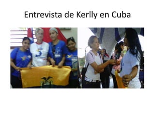 Entrevista de Kerlly en Cuba  