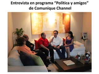 Entrevista en programa “Política y amigos”
          de Comunique Channel
 