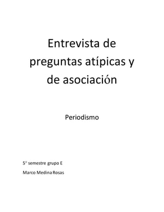 Entrevista de
preguntas atípicas y
de asociación
Periodismo
5° semestre grupo E
Marco MedinaRosas
 