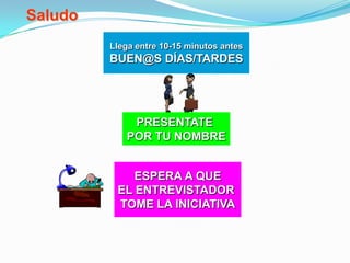  Vigila tu cuerpo10No mires fijamente al entrevistadorEvita las risas convulsivas = persona frívola o que te ríes de élDistribuye la mirada de vez en cuando hacia los objetos del entrevistador
