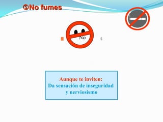 No No fumesAunque te inviten:Da sensación de inseguridad y nerviosismo