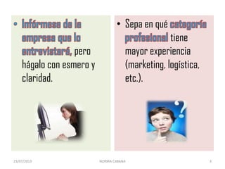 pero
hágalo con esmero y
claridad.
• Sepa en qué
tiene
mayor experiencia
(marketing, logística,
etc.).
23/07/2013 NORMA CABANA 3
 