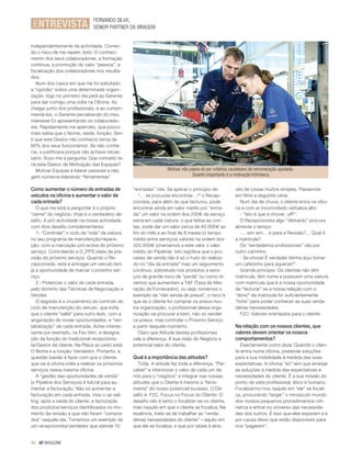 FERNANDO SILVA,
ENTREVISTA                     SENIOR PARTNER DA VIRAGEM


independentemente da actividade. Corren-
do o risco de me repetir, listo: O conheci-
mento dos seus colaboradores, a formação
contínua, a promoção do valor “pessoa”, a
focalização dos colaboradores nos resulta-
dos.
   Num dos casos em que me foi solicitado
a “opinião” sobre uma determinada organi-
zação, logo no primeiro dia pedi ao Gerente
para dar comigo uma volta na Oficina. Ao
chegar junto dos profissionais, e ao cumpri-
mentá-los, o Gerente percebendo do meu
interesse foi apresentando os colaborado-
res. Rapidamente me apercebi, que pouco
mais sabia que o Nome, idade, função. Sen-
ti que este Gestor não conhecia cerca de
60% dos seus funcionários. Se não conhe-
cia, e justificava porque não achava neces-
sário, ficou-me a pergunta: Que conceito te-
ria este Gestor de Motivação das Equipas?
   Motivar Equipas é liderar pessoas e não                        Motivar não passa só por critérios cautelosos de remuneração ajustada.
gerir números liderando “ferramentas”.                                         Quanto importante é a motivação Intrínseca

Como aumentar o número de entradas de            “entradas” /dia. Se aplicar o princípio de:           vés de coisas muitos simples. Passemos
veículos na oficina e aumentar o valor de           “… se procuras encontras…!” o Recep-               em filme a seguinte cena:
cada entrada?                                    cionista, para além do que facturou, pode                Num dia de chuva, o cliente entra na ofici-
   O que me está a perguntar é o próprio         encontrar ainda em valor médio por “entra-            na e com ar incomodado verbaliza alto:
“cerne” do negócio. Hoje é o verdadeiro de-      da” um valor na ordem dos 200€ de serviço                - "Isto é que é chover, uff!".
safio. A pró-actividade na nossa actividade      extra em cada viatura, o que feitas as con-              O Recepcionista algo “distraído” procura
com dois desafio complementares:                 tas, pode dar um valor cerca de 40.000€ ao            abreviar o tempo:
   1- “Controlar” o ciclo da “vida” da viatura   fim do mês e ao final de 8 meses (o tempo                - .. sim sim… é para a Revisão?... Qual é
no seu programa de manutenção/repara-            médio entre serviços) valores na ordem dos            a matrícula?
ção, com a marcação pró-activa do próximo        320.000€ (chamamos a este valor o valor                  Os “verdadeiros profissionais” vão por
serviço. Controlando a D_PPS (data da pre-       médio do Pipeline). Isto significa que o pro-         outro caminho:
visão do próximo serviço). Quando o Re-          cesso de venda não é só o fruto do realiza-              - Se chove! É verdade! Venha aqui tomar
cepcionista, está a entregar um veículo tem      do no “dia da entrada” mas um seguimento              um cafezinho para aquecer!".
já a oportunidade de marcar o próximo ser-       contínuo, sobretudo nos produtos e servi-                Grande princípio: Os clientes não têm
viço.                                            ços de grande risco de “perda” ou como di-            matrícula, têm nome e possuem uma viatura
   2 - Potenciar o valor de cada entrada,        zemos que aumentam a TAF (Taxa de Alte-               com matrícula que é a nossa oportunidade
pelo domínio das Técnicas de Negociação e        ração de Fornecedor), ou seja, tomemos o              de “facturar” se a nossa relação com o
Vendas.                                          exemplo da “não venda de pneus”, o risco é            “dono” da matrícula for suficientemente
   O segredo é o cruzamento do controlo do       que se o cliente for comprar os pneus nou-            “forte” para poder conhecer as suas verda-
ciclo de manutenção do veículo, que evita        tra organização, o profissional dessa orga-           deiras necessidades.
que o cliente "salte" para outro lado, com a     nização vai procurar e bem, não só vender                F2C: Valores orientados para o cliente.
angariação de novas oportunidades, e “ren-       os pneus, mas controlar o Próximo Serviço
tabilização” de cada entrada. Achei interes-     a partir daquele momento.                             Na relação com os nossos clientes, que
sante por exemplo, na Feu Vert, a designa-          Claro que Atitude destes profissionais             valores devem orientar os nossos
ção da função do tradicional recepcionis-        vale a diferença. A sua visão do Negócio e            comportamentos?
ta/Gestor de cliente. Na Placa ao peito está:    potencial valor do cliente.                              Exactamente como dizia: Quando o clien-
O Nome e a função: Vendedor. Portanto, a                                                               te entra numa oficina, pretende soluções
questão basilar é fazer com que o cliente        Qual é a importância das atitudes?                    para a sua mobilidade à medida das suas
que vai à oficina volte a realizar os próximos      Toda. A atitude faz toda a diferença. “Per-        expectativas. A oficina "só" tem que arranjar
serviços nessa mesma oficina.                    ceber” e interiorizar o valor de cada um de           as soluções à medida das expectativas e
   A “gestão das oportunidades de venda”         nós para o “negócio” e integrar nas nossas            necessidades do cliente. É a sua missão do
(o Pipeline dos Serviços) é fulcral para au-     atitudes que o Cliente é mesmo a “ferra-              ponto de vista profissional, ético e humano.
mentar a facturação. Não só aumentar a           menta” do nosso potencial sucesso. O De-              Focalizarmo-nos naquilo em “ele” se focali-
facturação em cada entrada, mas o up-sel-        safio é: F2C. Focus no Focus do Cliente. O            za, procurando “largar” o minúsculo mundo
ling, após a saída do cliente, a facturação      desafio não é tanto o focalizar-se no cliente,        dos nossos pequenos procedimentos roti-
dos produtos/serviços identificados no mo-       mas naquilo em que o cliente se focaliza. Na          neiros e entrar no universo das necessida-
mento da revisão e que não foram “compra-        essência, trata-se de trabalhar as “verda-            des dos outros. É isso que eles esperam e é
dos” naquele dia. Tomemos um exemplo de          deiras necessidades do cliente” – aquilo em           por causa disso que estão disponíveis para
um recepcionista/vendedor que atende 10          que ele se focaliza, e que por vezes é atra-          nos “pagarem”.


42 AP MAGAZINE
 