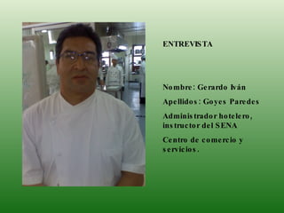 ENTREVISTA Nombre: Gerardo Iván Apellidos: Goyes Paredes Administrador hotelero, instructor del SENA Centro de comercio y servicios. 