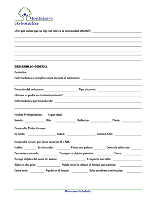 Montessori Arboledas
¿Por qué quiere que su hijo (a) entre a la Comunidad Infantil?:
DESARROLLO GENERAL
Gestación:
Enferme...