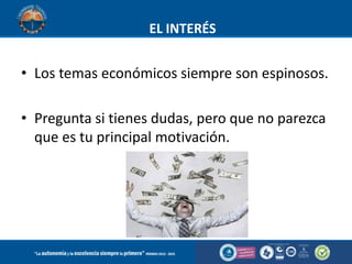 EL INTERÉS

• Los temas económicos siempre son espinosos.
• Pregunta si tienes dudas, pero que no parezca
que es tu principal motivación.

 