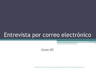 Entrevista por correo electrónico Corte III Facultad de Ciencias de la Comunicación y la Información (UMA). Cátedra de Tecnología de la Información 