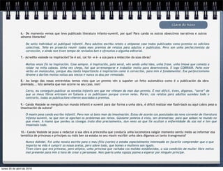De xeito individual só publiquei infantil. Para adultos escribo relato e atópanse case todos publicados como premios en edicións
colectivas. Teño en proxecto reunir todos eses premios de relatos para adultos e publicalos. Pero son unha perfeccionista da
corrección, e aínda non tiven tempo de revisalos ben e ofrecelos a algunha editorial.
Clara do Roxo
6.- De momento vemos que leva publicado literatura infanto-xuvenil, por que? Para cando os outros obxectivos narrativos e outros
xéneros literarios?
7.- Acredita vostede na inspiración? Se é así, cal foi -e é- a súa para a redacción da súas obras?
Moitas veces fío na inspiración. Case sempre. A inspiración, polo xeral, vén sendo unha idea, unha frase, unha imaxe que comeza a
roldar na miña cabeza. Unha vez chega, hai que arremangarse e traballar moito para desenvolvela. E logo CORRIXIR. Poño este
verbo en maiúsculas, porque dou tanta importancia á inspiración como á corrección, para min é fundamental. Ese perfeccionismo
lévame a darlles moitas voltas aos textos e nunca os dou por rematado.
9.- Cando Vostede se mergulla nun mundo infantil e xuvenil para dar forma a unha obra, é difícil realizar ese flash-back ou aquí cobra peso a
imaxinación da autora?
8.- Ao longo das nosas entrevistas temos visto que un premio vén a supoñer un feito automático como é a publicación da obra
premiada... Isto semella que non ocorre no seu caso, non?
O maxín pesa cando escribo infantil. Pero non só boto man da imaxinación. Estou de acordo cos postulados da nova corrente de literatura
infanto-xuvenil, na que non se agochan os problemas aos nenos. Gústame poñelos á vista, sen dramatizar, para que saiban no mundo no
que viven. A mamá que perdeu as cóxegas trata diso precisamente, dun neno ao que lle ocultan a enfermidade da súa nai e ten que
imaxinalo todo.
Certo, eu conseguín publicar as novelas infantís sen que me viñesen da man dun premio. É moi difícil, tiven, digamos, “sorte” de
que os meus libros entrasen en Galaxia e os publicasen porque creron neles. Porén, cos relatos para adultos sucedeu todo o
contrario, todas as publicacións viñeron asociadas a premios.
Nunca dubidei. Foi unha novela escrita para o meu fillo (varón) e estaba especialmente interesada en facerlle comprender que o que
importa na vida é cumprir as nosas arelas, pero sobre todo, que homes e mulleres son iguais.
Tiven claro que era princesa, pero atípica, unha princesa que rachaba cos moldes establecidos, a súa condición de muller libre estivo
moi presente para min á hora de crear o personaxe. Non quería unha rapaza pasiva a esperar por ninguén príncipe.
10.- Cando Vostede se puxo a redactar a súa obra A princesiña que conducía unha locomotora nalgún momento sentiu medo ao reformar esa
temática de princesas e príncipes ou máis ben xa estaba no seu maxín escribir unha obra digamos un tanto transgresora?
lunes 25 de abril de 2016
 