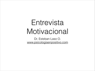 Entrevista
Motivacional
Dr. Esteban Laso O.
www.psicologiaenpositivo.com

 