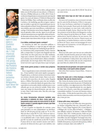 21 REVISTA DO BRASIL OUTUBRO 2010
Nessa época rica a que você se refere, cada gravadora
tinha cerca de 90 artistas em seus elencos. A Odeon ti-
nha isso, a Phillips tinha por aí, a CBS, a RCA Victor. E
osdiretoresdaquelaépocaerampessoasdeoutrotipode
gosto. E às vezes até músicos. O (Roberto) Menescal foi
diretor da Phillips. Hoje a atribuição dessa escolha não
é artística, é do marketing, que dita as regras e opina o
quevaivendereoquenãovai.Asgravadorasporsuavez
estãoacabandonoBrasil.Foramdiminuindo,vendendo
seus estúdios, que eram maravilhosos, e reduzindo seus
castings. E ferramentas novas foram chegando. A gente
tem de aprender a lidar com elas. Agora, eu só acho que
odireitoautoralprecisaserrespeitado,aindaestáhaven-
do discussão em torno disso. E acho que a internet é um
sistema muito mais democrático do que o das rádios.
E as rádios, continuam iguais a sempre?
As emissoras de rádio são concessões públicas, a
maioria é de políticos, e a regra do jogo em rádio que
toca música é ditada por esse marketing de que falei an-
tes. Os horários estão comprometidos. Existe o famoso
jabá, a compra disso. E se quem está chegando não tem
como botar seu disco para tocar em rádio nenhuma,
migra para a internet. Está mais democrático. A rádio
toca a mesma coisa no Brasil inteiro. Música achatada e
pasteurizada, não tem leque aberto. Pelo menos na in-
ternetvocêouveoquevocêquer,buscaoquevocêquer.
Hoje muita gente produz e vende seus próprios
CDs.
Poisé,naquelaépocaeramcontratadosmuitosartis-
tas... E hoje também é tudo muito rápido e passageiro.
Naquela época, os diretores artísticos investiam muito
nos artistas e durante muito tempo. Hoje se um artis-
ta não dá certo num disco, ele morre, acaba. Naquela
época, o Milton Nascimento, para citar um exemplo,
começou a ser conhecido depois do quarto disco, mas
agravadoraiaarriscando,dandocondiçõesparaocara
sabendo que era um artista de verdade. Então tinha
mais esse tempo de desenvolvimento, que não exis-
te mais. Hoje é tudo muito veloz. Não deu certo, joga
fora, bota outro.
As novas ferramentas oferecem também uma
alternativa­à indústria do disco. Como pode um
lançamento­ainda custar em torno de R$ 35, R$ 40?
Quem compra? E quando alguém compra, que fatia
vai para o artista?
É caro. O ganho vai depender do contrato, como
uma gravadora ou uma independente vai distribuir.
Pode ser 10% do preço de loja, pode ser 7% ou 15%.
Mas um disco custar R$ 35 é caro. Devia ser mais ra-
zoável esse preço. Por causa disso a pirataria se instala
e aí esculhamba todo o resto. Quem compra um CD
por R$ 5 na mão do camelô não vai dar R$ 35 na loja.
O preço devia ser mais razoável, mesmo com todo o
processo de feitura do disco, que é caro também, mas
não a ponto de ter de custar R$ 35, R$ 40. Tem de ter
um meio-termo.
Onde você mora hoje em dia? Fale um pouco da
sua cidade.
Em moro em Laranjeiras, mas eu já morei em tudo
que foi canto do Rio de Janeiro. O Rio é o meu quin-
tal. Eu nasci em Ramos, onde hoje é o Complexo do
Alemão, barra pesada. Passei parte da minha infân-
cia em Jacarepaguá, na zona oeste, onde ainda ha-
via fazendas de gado, hortas. Morei em São Cristó-
vão, primeiro no pé do Morro de Mangueira, na Rua
Ana Neri, depois no pé do Morro do Tuiuti – minha
adolescência, final de infância, foi nos morros. Por
isso eu entendo bem dos morros. Depois morei em
Copacabana, no Jardim Botânico, morei no Leblon,
na Barra da Tijuca, morei em Jacarepaguá de novo.
Estou agora em Laranjeiras, e só saio dali para o (ce-
mitério) São João Batista.
Toc, toc, toc...
Morei em todo canto e por isso sou um conhecedor
da cidade. Fazendo boemia, passei por todos os luga-
res, nos subúrbios da zona oeste, da zona sul, da zona
norte mais distante. Conheço bem, não conheço de me
contarem. Talvez eu tenha sido um dos compositores
que mais falou da cidade do Rio de Janeiro.
Das pessoas da sua geração, com quem você convi-
ve mais hoje, e com quem ainda compõe?
Edu Lobo, Dori Caymmi, Francis Hime... Foram os
que sobraram.
Nunca fez nada com o Chico Buarque, o Paulinho
da Viola? Não são da mesma turma?
Não. Somos da mesma turma, mas eles fazem tudo.
O Chico não precisa muito de parceiro. O Paulinho faz
sozinho também, e tem alguns parceiros, Elton Medei-
ros e tal. O Chico esporadicamente faz com alguém.
Fez mais com o Francis, como Edu, por trabalhos en-
comendados também. E aí como nós fazemos música
e letra, todos... O Edu não faz tanto letra, já fez, o Dori
nãofaz,entãoessaminhaconvivênciaemparceriacom
eles é mais por isso.
E dessa safra nova, mais jovem?
Eu sou hoje parceiro dos filhos dos meus parceiros.
As minhas companhias hoje são o Bernardo Lobo (o
Bena, 37 anos), Diogo Nogueira (29), o Louis Marcel e
o Philippe (28 e 32 anos, filhos do Baden) – o Philippe é
meu afilhado, inclusive, de batismo. A filha do Danilo
Caymmi, Alice (20), é minha parceira. Então sou par-
ceiro dos meninos que peguei no colo. Sou parceiro dos
meusfilhos.Issodaíéimpagável.Vocêpegarumacrian-
çanocolo,e20,30anosdepoisvocêsercompanheirode
trabalhodessapessoa,serparceirodessapessoa,­édifícil
explicar a sensação. Quer coisa melhor?
Já falaram
que é caso
para o
Guiness
Book.
Tenho mais
de 1.150
músicas
gravadas
e outras
mil ainda
na gaveta.
Na história
da música
brasileira,
talvez
o mais
próximo
seja o
Braguinha,
que deve ter
umas 700
LUCIANA
WHITAKER
 
