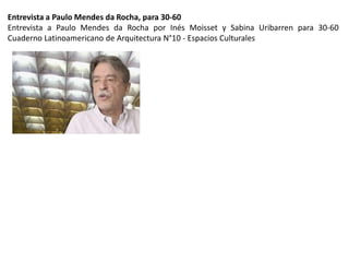 Entrevista a Paulo Mendes da Rocha, para 30-60
Entrevista a Paulo Mendes da Rocha por Inés Moisset y Sabina Uribarren para 30-60
Cuaderno Latinoamericano de Arquitectura N°10 - Espacios Culturales
 