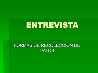 ENTREVISTA
FORMAS DE RECOLECCION DE
DATOS
 