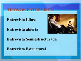 TIPOS DE ENTREVISTA
Entrevista Libre
Entrevista abierta
Entrevista Semiestructurada
Entrevista Estructural
 