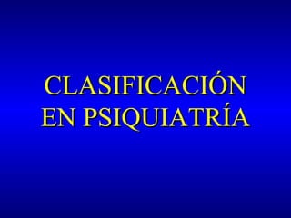CLASIFICACIÓNCLASIFICACIÓN
EN PSIQUIATRÍAEN PSIQUIATRÍA
 