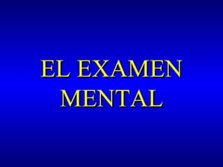 EL EXAMENEL EXAMEN
MENTALMENTAL
 