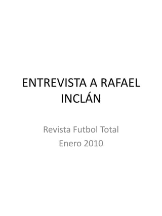 ENTREVISTA A RAFAEL
INCLÁN
Revista Futbol Total
Enero 2010
 