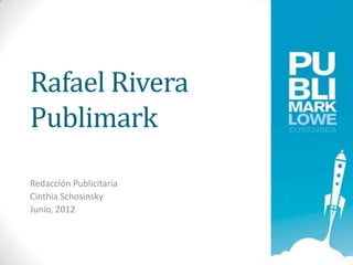 Rafael Rivera
Publimark

Redacción Publicitaria
Cinthia Schosinsky
Junio, 2012
 