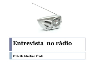 Entrevista no rádio

Prof. Ms Ednelson Prado
 