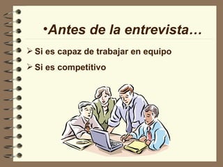 Si es capaz de trabajar en equipo Si es competitivo Antes de la entrevista… 