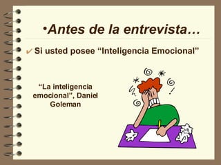 Si usted posee “Inteligencia Emocional” Antes de la entrevista… “ La inteligencia emocional”, Daniel Goleman 