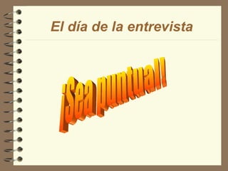 El día de la entrevista ¡Sea puntual! 
