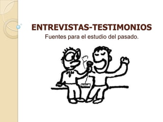 ENTREVISTAS-TESTIMONIOS Fuentes para el estudio del pasado. 