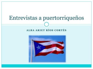 Alba ArietRíos Cortés Entrevistas a puertorriqueños 