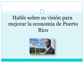  Hable sobre su visión para mejorar la economía de Puerto Rico