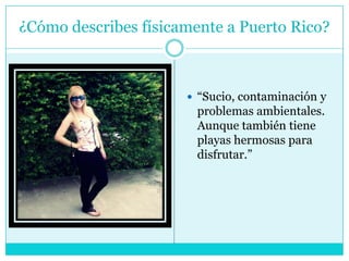 ¿Cómo describes físicamente a Puerto Rico?“Sucio, contaminación y problemas ambientales. Aunque también tiene playas hermosas para disfrutar.”