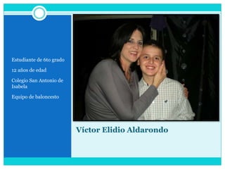Víctor ElidioAldarondoEstudiante de 6to grado12 años de edadColegio San Antonio de IsabelaEquipo de baloncesto
