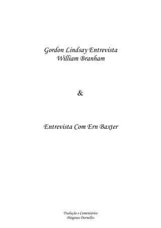 Gordon Lindsay Entrevista
William Branham
&
Entrevista Com Ern Baxter
Tradução e Comentários
Diógenes Dornelles
 