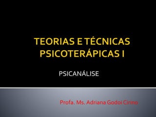 PSICANÁLISE
Profa. Ms. Adriana Godoi Cirino
 