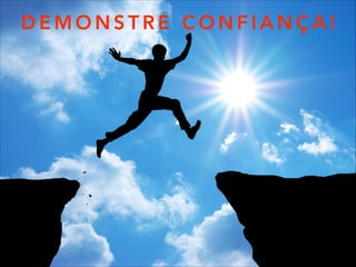 D E M O N S T R E C O N F I A N Ç A !
 