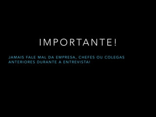I M P O R TA N T E !
J A M A I S FA L E M A L D A E M P R E S A , C H E F E S O U C O L E G A S
A N T E R I O R E S D U R A N T E A E N T R E V I S TA !
 