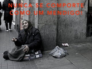 N U N C A S E C O M P O RT E
C O M O U M M E N D I G O !
 