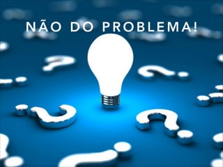 N Ã O D O P R O B L E M A !
 