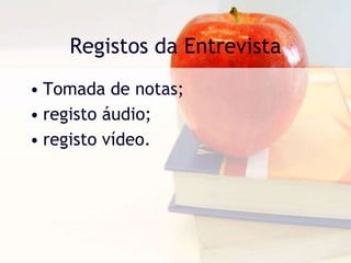 Registos da EntrevistaTomada de notas;registo áudio;registo vídeo.