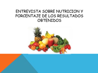 ENTREVISTA SOBRE NUTRICION YPORCENTAJE DE LOS RESULTADOS OBTENIDOS 