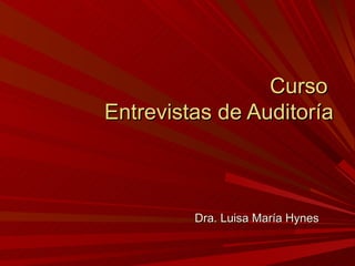 Curso
Entrevistas de Auditoría



         Dra. Luisa María Hynes
 