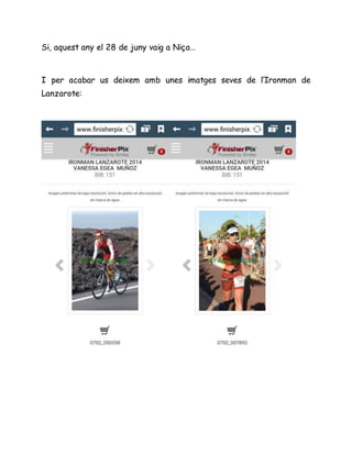 Si, aquest any el 28 de juny vaig a Niça…
I per acabar us deixem amb unes imatges seves de l’Ironman de
Lanzarote:
 