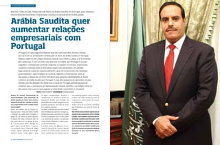 › GRANDE ENTREVISTA
Mansour Saleh Al Safi, Embaixador do Reino da Arábia Saudita em Portugal, quer reforçar o
relacionamento económico, empresarial, turístico e cultural entre os dois países

Arábia Saudita quer
aumentar relações
empresariais com
Portugal
Portugal é um país magnífico! Palavras que vão muito para além da mera cortesia
pelo facto de ser actualmente o Embaixador do Reino da Arábia Saudita em Portugal.

Mansour Saleh Al Safi, chegou há pouco mais de cinco meses a Lisboa, e já se encantou
pelo nosso país. É com um brilho nos olhos que nos refere que «Portugal é um país
magnífico». O Embaixador pretende catapultar as relações económicas, empresariais,
turísticas e culturais entre os dois países «para novos horizontes». Em primeiro
lugar, pretende aumentar exponencialmente o grau de conhecimento das realidades,
potencialidades e oportunidades de comércio, negócios e investimentos entre os
dois países, e deseja dar um forte contributo para aumentar decisivamente os fluxos
turísticos da Arábia Saudita para Portugal. O mais alto representante diplomático do país
liderado pelo Rei Abdullah bin Abdel-Aziz al-Saud em Portugal pretende igualmente
contribuir para o crescimento do relacionamento cultural, científico e tecnológico entre os
dois países, bem como no que respeita ao intercâmbio universitário e estudantil.
Texto › JORGE Alegria | FOTOGRAFIA › RUI ROCHA REIS
Acabou de assumir recentemente as
responsabilidades pela Embaixada da
Arábia Saudita em Lisboa. Como avalia o
momento actual das relações económicas e empresariais entre a Arábia Saudita e Portugal?

Temos que admitir que as relações comerciais entre o Reino da Arábia Saudita
e Portugal são ainda muito modestas e
aquém do que ambas as partes desejam.
O volume das trocas comerciais entre os
dois países, em 2012, era apenas de cerca
de 1.022.915.253,00 euros. Portugal importou 890.211.563,00 Euros e exportou
132.702.690,00 Euros. O Reino da Arábia
Saudita importa sobretudo de Portugal,
mármore, couros e peles, papel e pasta

20 › País €conómico | Dezembro 2013

de papel, transformadores eléctricos e
equipamentos de construção. Quanto às
exportações sauditas para Portugal são
principalmente produtos energéticos como
produtos petrolíferos, derivados do petróleo e produtos químicos.
Estamos a trabalhar para que esta realidade se modifique nos próximos tempos, nomeadamente após a assinatura do Acordo
Geral de Cooperação entre os dois países
e na iminência de concluir o acordo para
evitar a dupla tributação e mútua protecção dos investimentos.
E também através da agilização do processo de concessão de vistos de entrada
no Reino da Arábia Saudita. Gostaria de
referir também que nos últimos anos fo-

ram realizadas algumas visitas comerciais
ao Reino da Arábia Saudita por parte de
empresários e representantes das empresas portuguesas.
Desde o início de 2013 foram concedidos
pela Embaixada 1197 vistos de visita e de
trabalho.
Nos últimos anos existem registos de um
aumento das exportações para a Arábia
Saudita, mas também o aumento das exportações sauditas para Portugal. Como
é que se poderá incrementar o comércio
entre os dois países? Quais são os sectores económicos da Arábia Saudita para
onde as empresas portuguesas poderão
aumentar as suas exportações para o
seu país?

Dezembro 2013 | País €conómico › 21

 