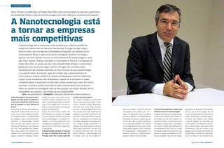 › GRANDE PLANO
Vasco Teixeira, Coordenador do Projeto NanoValor e de outros projetos na área das superfícies e
nanomateriais, destaca valor da nanotecnologia como mais-valia para a indústria portuguesa

A Nanotecnologia está
a tornar as empresas
mais competitivas
A Nanotecnologia está a revolucionar vários produtos que a indústria mundial tem
lançado nos últimos anos nos mercados internacionais. Portugal não foge à regra e
desde há vários anos que algumas universidades portuguesas, com destaque para a
Universidade do Minho, e vários institutos de investigação científica e tecnológica,
dedicam uma forte atenção e recursos ao desenvolvimento da nanotecnologia no nosso
país. Vasco Teixeira, Professor Associado na Universidade do Minho, é o Coordenador do
projeto NanoValor, um projeto que tem como principal missão divulgar o conhecimento
gerado pelo setor da nanotecnologia, tanto em Portugal como na vizinha Galiza,
sobretudo junto das empresas industriais, na firme convicção de que a nanotecnologia
é um grande indutor de inovação, capaz de contribuir para o desenvolvimento de
novos produtos, realinhar produtos já utilizados das designadas indústrias tradicionais,
e assim, tornar as empresas mais competitivas e capazes de se afirmarem no quadro
competitivo global. O responsável do NanoValor acredita também que o setor terá verbas
acrescidas no próximo quadro comunitário de apoio, podendo dessa forma continuar a
trilhar um caminho de investigação cada vez mais apurado, mas sempre alinhado com as
necessidades das empresas e da melhoria da sua competitividade.
Texto › VALDEMAR BONACHO | FOTOGRAFIA › Cedidas pela Universidade do Minho e NanoValor
A Nanotecnologia é uma área da investigação que pode ajudar as empresas a
serem mais competitivas. Esta já é uma
área do presente ou será somente do
futuro?

A relevância da Ciência e da Tecnologia na
sociedade do conhecimento e da inovação
é hoje cada vez mais considerada como fator indispensável para a competitividade
das empresas e para o desenvolvimento
económico. A Nanotecnologia constitui
uma das áreas onde poderá existir um
maior grau de inovação, e com relação direta com a vida quotidiana dos cidadãos.
Aliás, isso já acontece em situações relacionadas com a microeletrónica, que deu
origem a produtos tecnológicos presen-

6 › País €conómico | Dezembro 2013

temente já comuns como sejam os computadores portáteis, telemóveis, mas nos
quais a nanotecnologia ainda vai permitir
avanços mais significativos visto que trabalha a uma escala bastante mais pequena
do que a microeletrónica.
É, pois, uma área de futuro, embora com
forte influência no presente, na medida
em que as empresas poderão em parceria
com as universidades e os institutos tecnológicos e científicos, desenvolver uma
investigação de vanguarda e assim conseguirem inovar e serem mais competitivas
à escala global.
A Nanotecnologia abrange um conjunto
de áreas de atividade muito vasta. Em
Portugal, quais são as áreas onde têm

existido uma maior aposta?

Na verdade, abrangemos praticamente
todas as áreas económicas, desde a farmacêutica e medicina, energia, alimentação,
eletrónica, entre várias outras. Acreditamos que a nanotecnologia poderá constituir um elemento muito importante na
medida em que pode desenvolver nanopartículas e outros nanomateriais que poderão ser incorporados em produtos nas
tecnologias designadas como tradicionais.
Por exemplo, quando mencionamos a
indústria têxtil já não podemos referir as
fibras têxteis tradicionais, visto que muitas empresas das áreas têxtil e do têxtil
técnico utilizam a nanotecnologia para
acrescentar valor aos seus produtos. A

título de exemplo, é possível adicionar
nanocápsulas num produto que com o
tempo vai libertando aromas ou princípios ativos químicos e consequentemente
eliminando as bactérias, questão que deverá ter uma cada vez maior importância
na sua utilização hospitalar. Este é apenas
um exemplo aplicável à área têxtil, vários
outros poderia adiantar, como a utilização
de nanomateriais e nanodispositivos na
indústria automóvel, metalo-mecânica,
energia e mesmo no setor da saúde.

A indústria farmacêutica e médica está
também a recorrer à nanotecnologia?

A indústria farmacêutica, indústria química, bem como a indústria da cosmética. É
de sublinhar que nas áreas médica e farmacêutica, estamos a evoluir para novas
abordagens no diagnóstico e na terapêutica. Temos o conceito de nanofármacos e
da nanomedicina. Mais uma vez, a título
de exemplo, quando uma pessoa faz uma
análise ao sangue, normalmente é extraída uma quantidade apreciável de sangue,

que depois é enviado para um laboratório
clínico e por lá demora alguns dias até
ser feita a informação do resultado dessa
análise. Recorrendo à nanotecnologia, e
já existem vários projetos nesse sentido,
é possível produzir um microchip que
será ele próprio um laboratório sofisticado de análises clínicas (mas numa escala
manométrica) e que fará a análise a uma
pequena gota do sangue permitindo desde logo efetuar o despiste de várias doenças. E são chips de custo bastante baixo,

Dezembro 2013 | País €conómico › 7

 