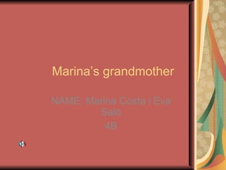 Marina’s grandmother NAME: Marina Costa i Eva Saló 4B 