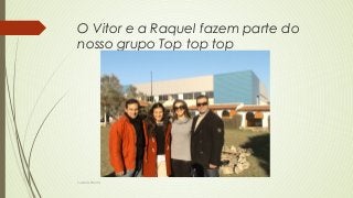 O Vitor e a Raquel fazem parte do
nosso grupo Top top top
Susana Pelota
 