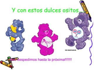 Y con estos dulces ositos…..
Nos despedimos hasta la próxima!!!!!!!
 