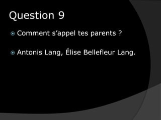 Question 9Comment s’appel tes parents ?Antonis Lang, Élise Bellefleur Lang.