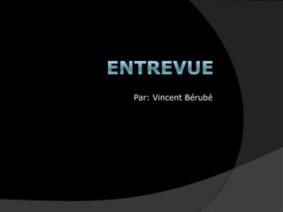 Entrevue Par: Vincent Bérubé 